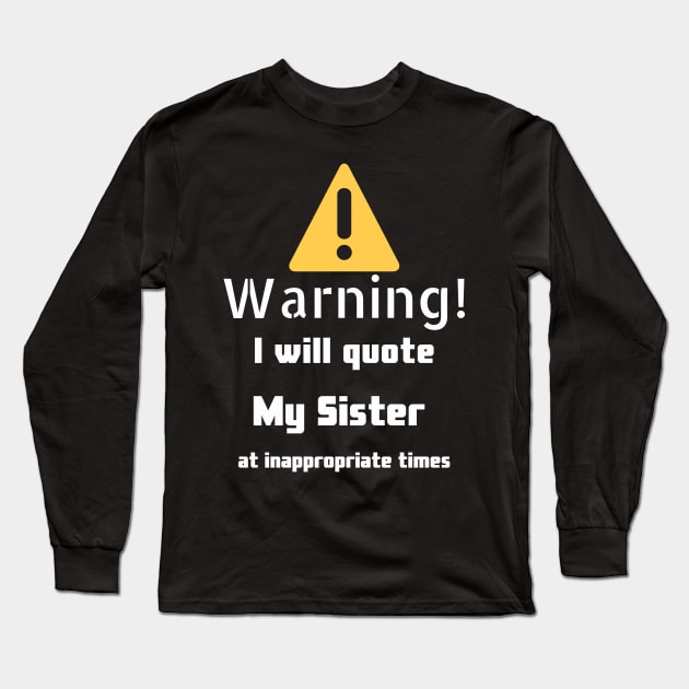 Warning I will quote My sister at inappropriate times Long Sleeve T-Shirt by DennisMcCarson